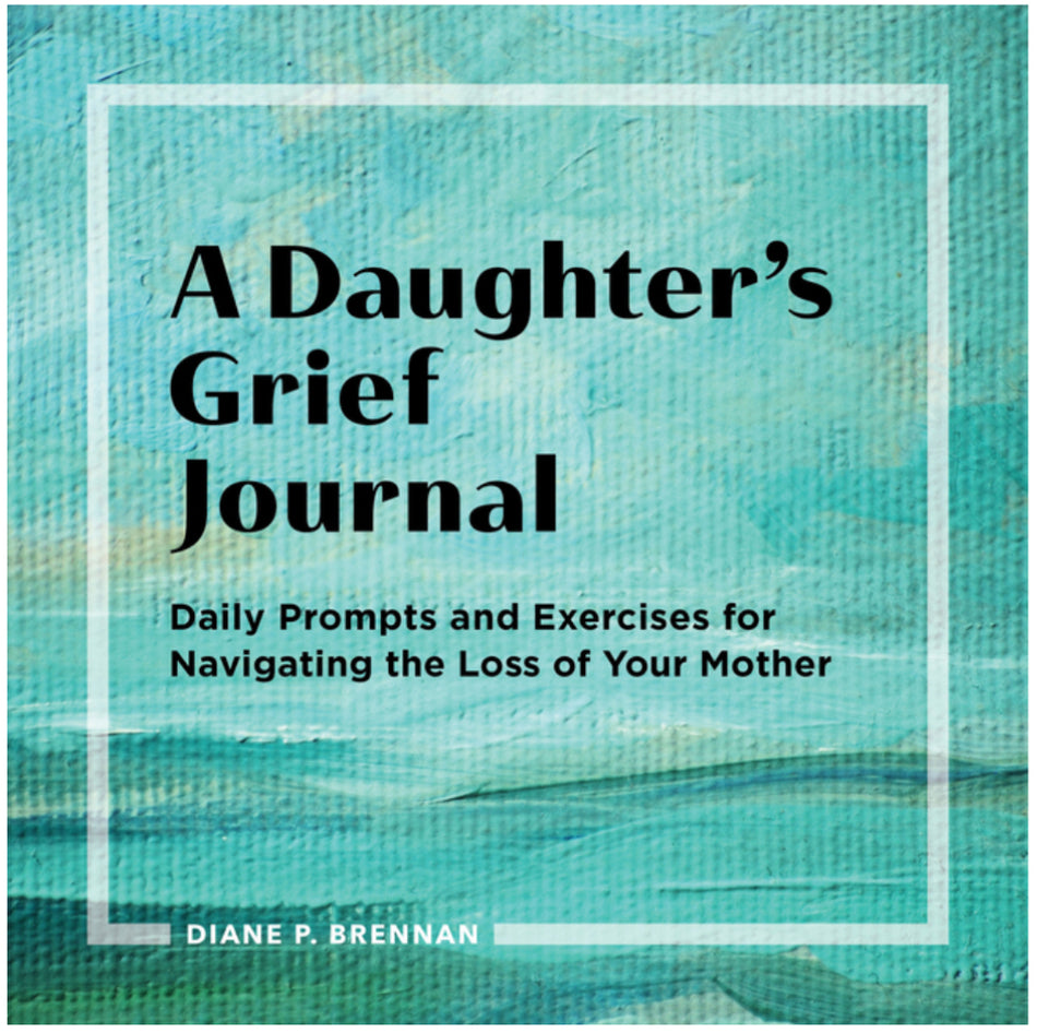 A Daughter's Grief Journal: Daily Prompts and Exercises for Navigating the Loss of Your Mother