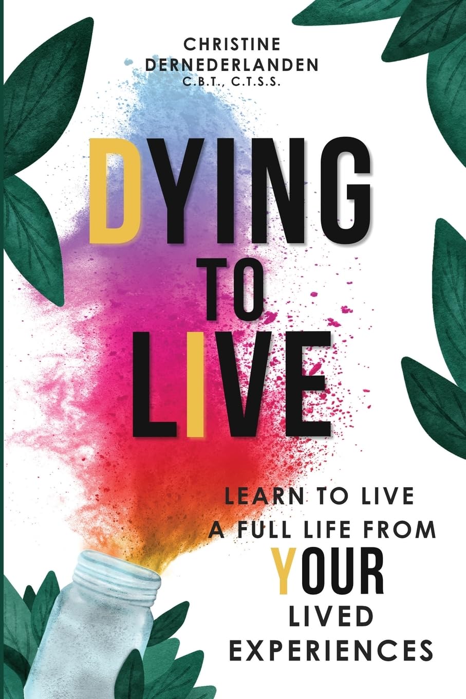 Dying To Live: Learn to Live a Full Life From YOUR Lived Experiences