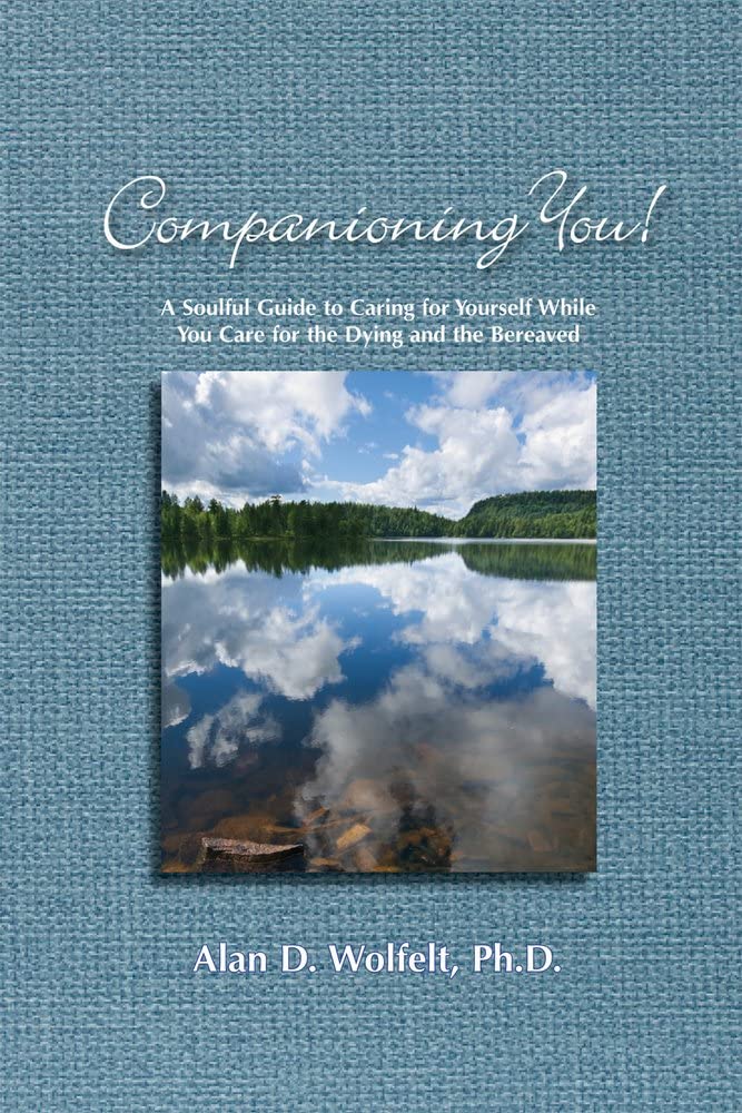 Companioning You! A Soulful Guide to Caring for Yourself While You Care for the Dying and the Bereaved